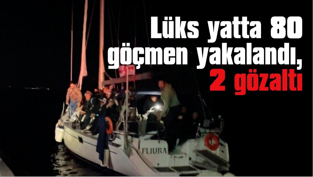 80 göçmen yakalandı, 2 organizatör gözaltına alındı