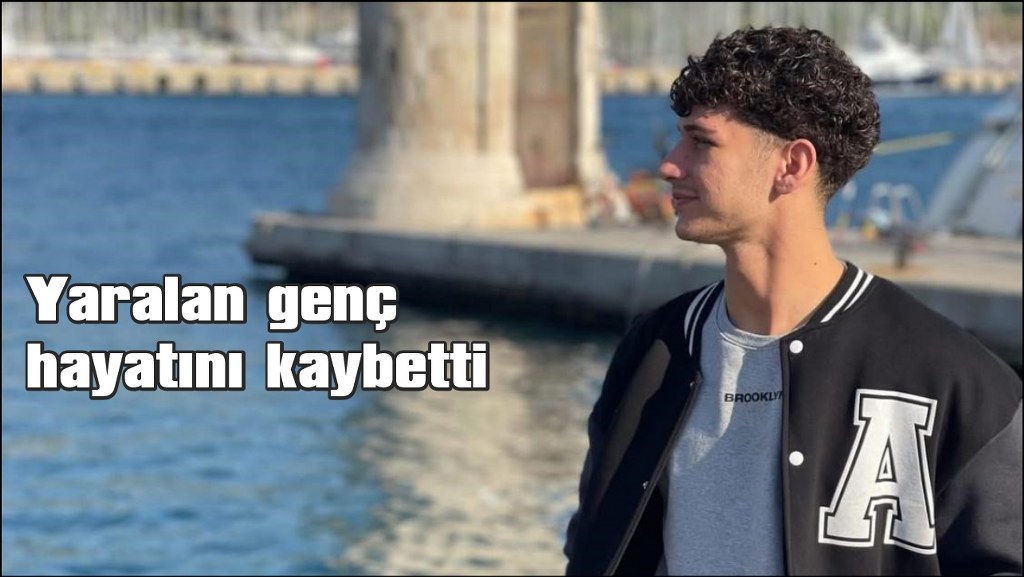  Ağır yaralı olarak hastaneye kaldırılan genç hayatını kaybetti