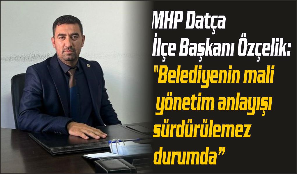 MHP Datça İlçe Başkanı Özçelik: 