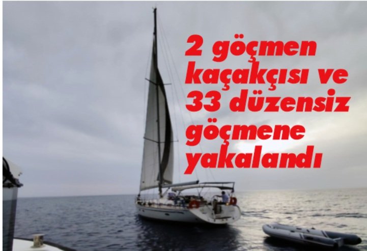 Yelkenli teknede 2 göçmen kaçakçısı ve 33 düzensiz göçmene yakalandı