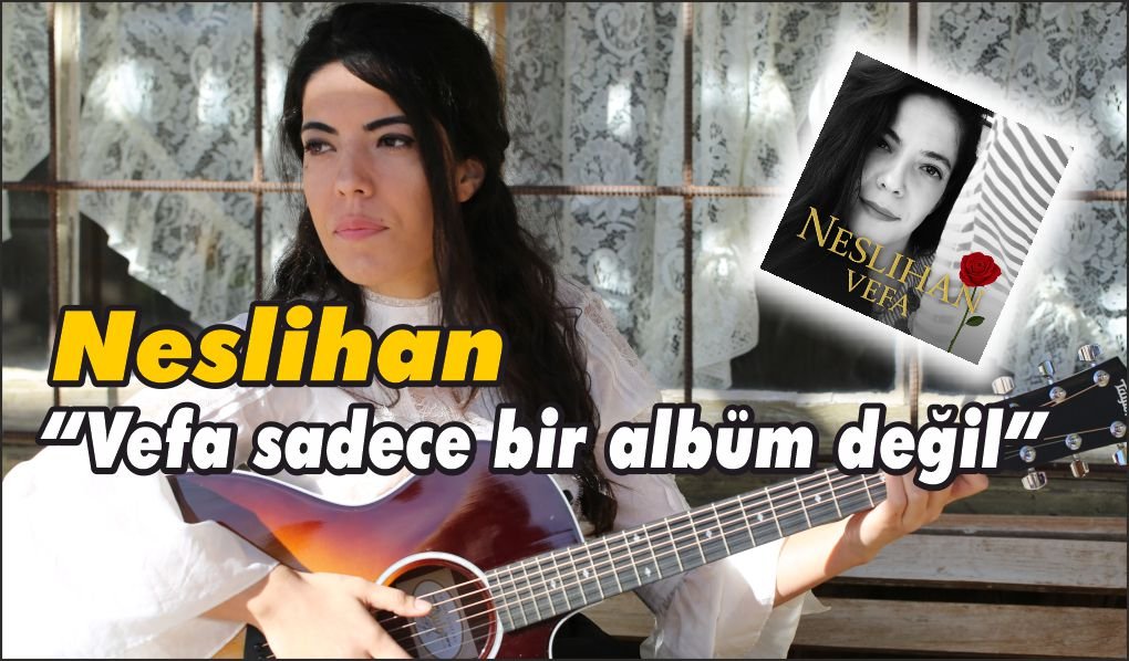 Modern Çağın Kadın Ozanı Neslihan,“Vefa” Albümüyle Geri Döndü