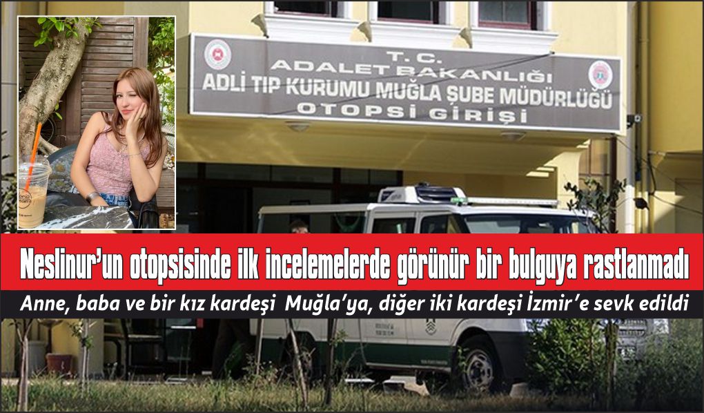 Neslinur’un otopsisinde ilk incelemelerde görünür bir bulguya rastlanmadı