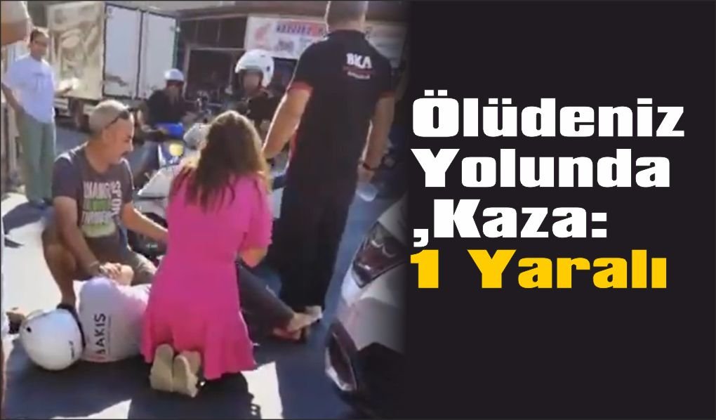 Pazaryeri Mahallesi Ölüdeniz Yolunda Kavşakta Kaza: 1 Yaralı