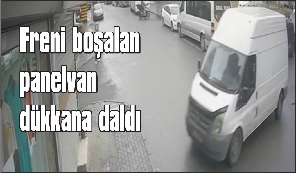 Freni boşalan panelvan dükkana daldı: O anlar kamerada