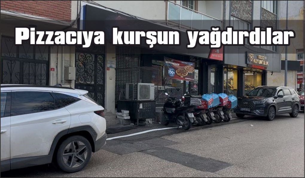 Pizzacıya kurşun yağdırdılar