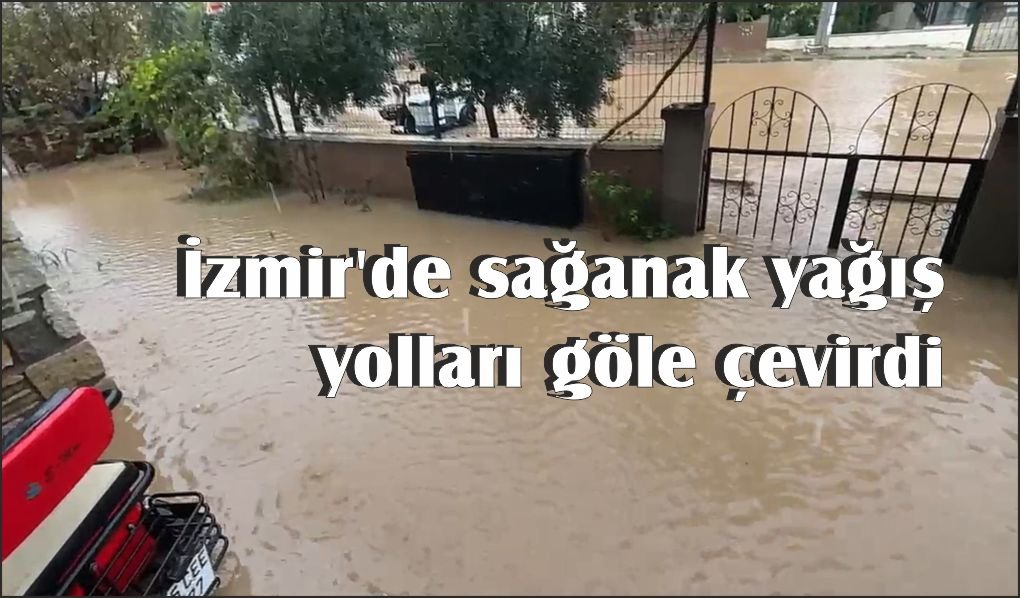 İzmir'de sağanak yağış yolları göle çevirdi
