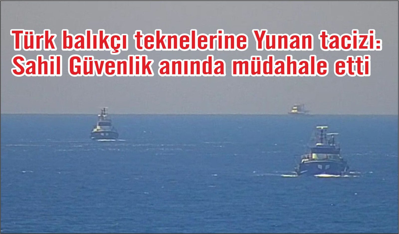 Türk balıkçı teknelerine Yunan tacizi: Sahil Güvenlik anında müdahale etti