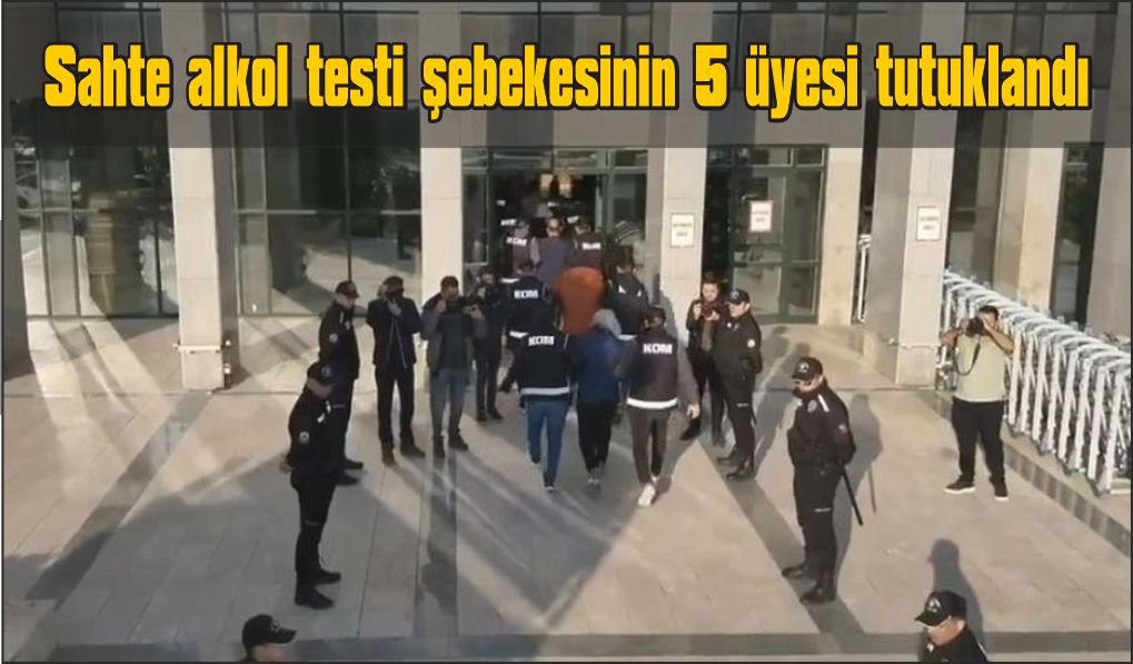Sahte alkol testi şebekesinin 5 üyesi tutuklandı