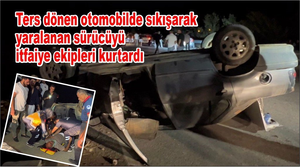  Takla atan otomobilde sıkışan sürücüyü itfaiye ekipleri kurtardı