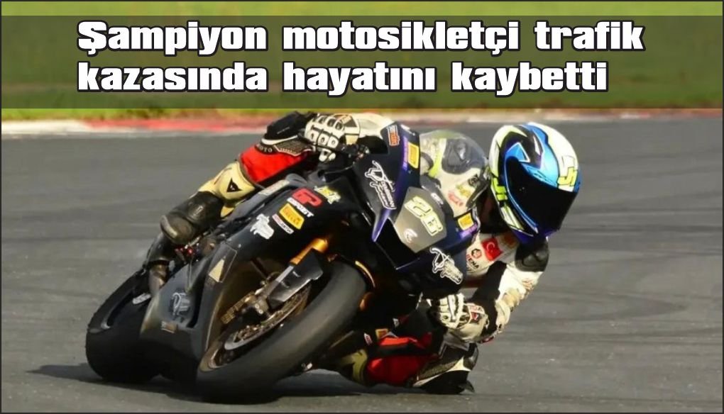 Şampiyon motosikletçi Özgür Çapacı, trafik kazasında hayatını kaybetti