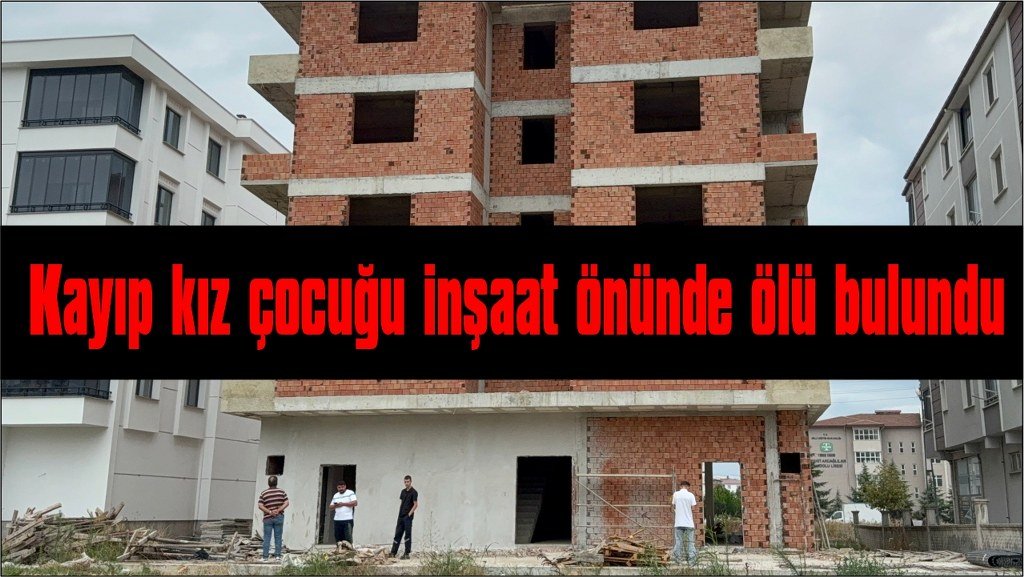 15 yaşındaki Büşra Nur’dan acı haber: İnşaat önünde ölü bulundu