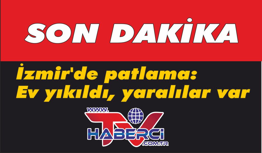 İzmir'de patlama: Ev yıkıldı, yaralılar var