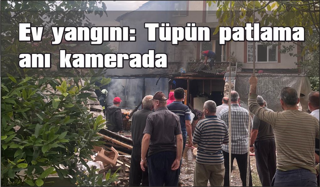 Ev yangını: Tüpün patlama anı kamerada