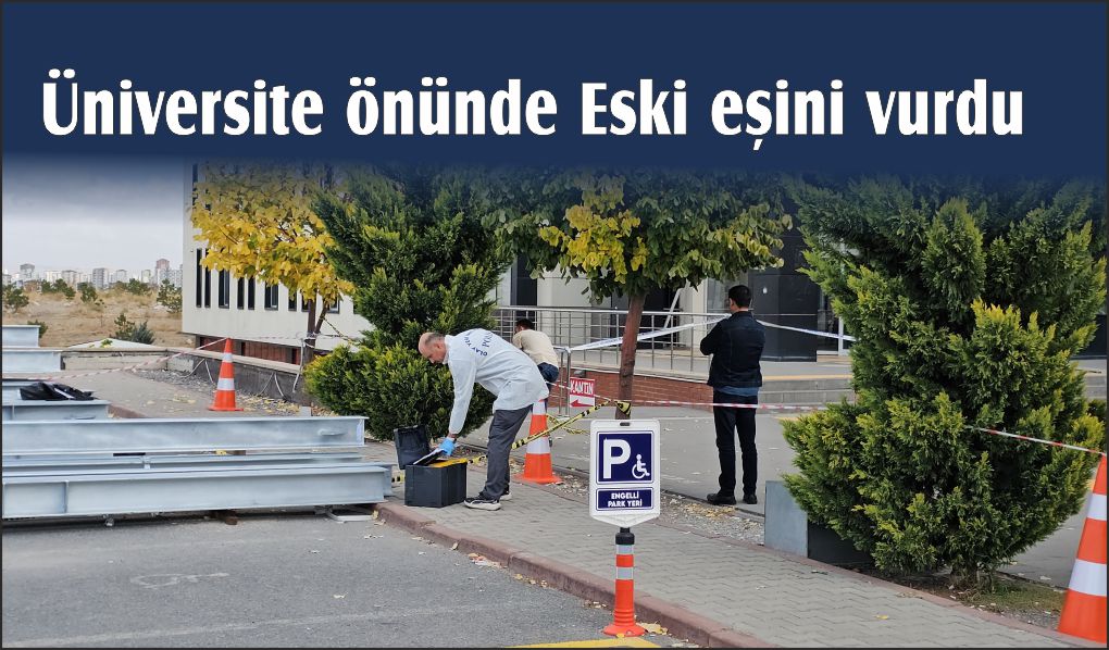 Fakülte önünde eski eşi tarafından vurulan kadın hayatını kaybetti