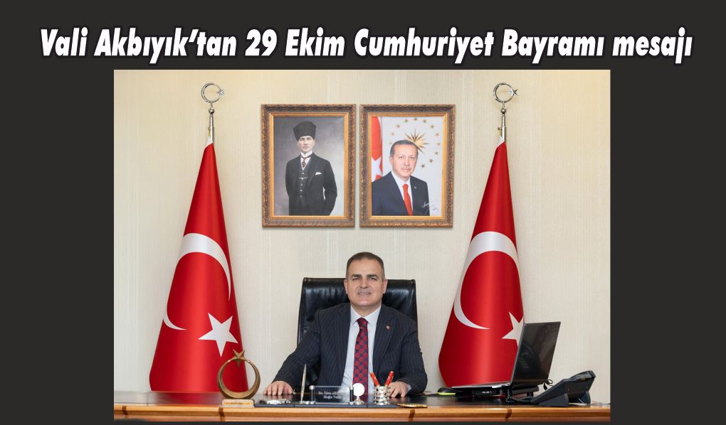 Vali Akbıyık’tan 29 Ekim Cumhuriyet Bayramı mesajı