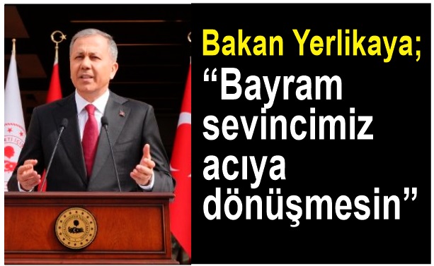 Bakan Yerlikaya, “Yolun sonu bayram olsun”