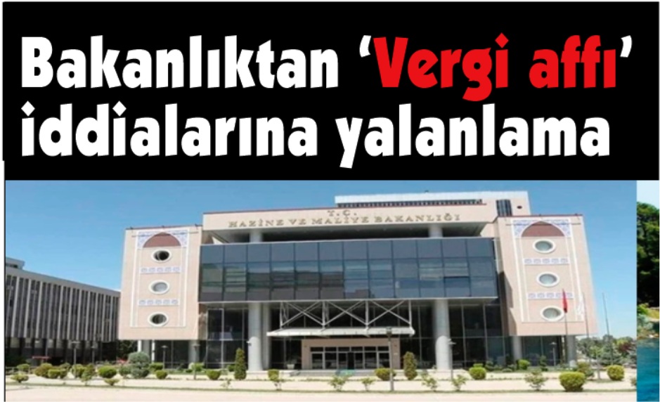 Bakanlıktan “Vergi affı” iddialarına yalanlama
