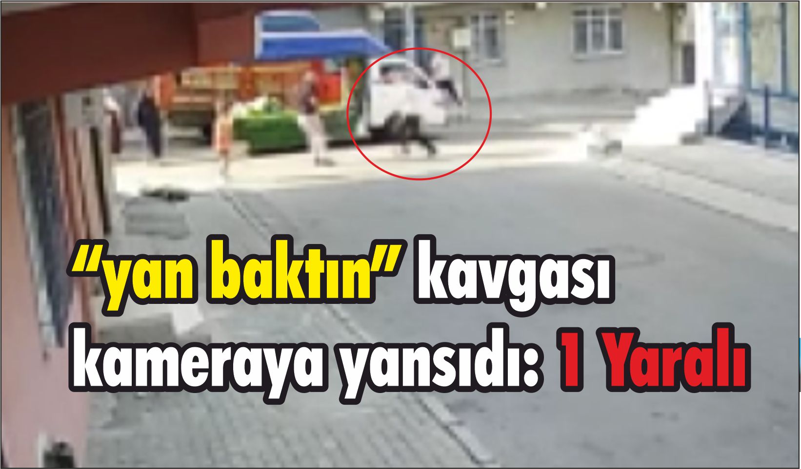 “yan baktın” kavgası kameraya yansıdı