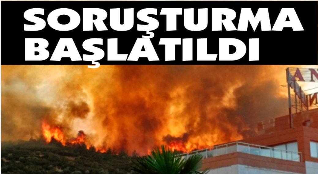 Yangınlarla ilgili soruşturma başlatıldı