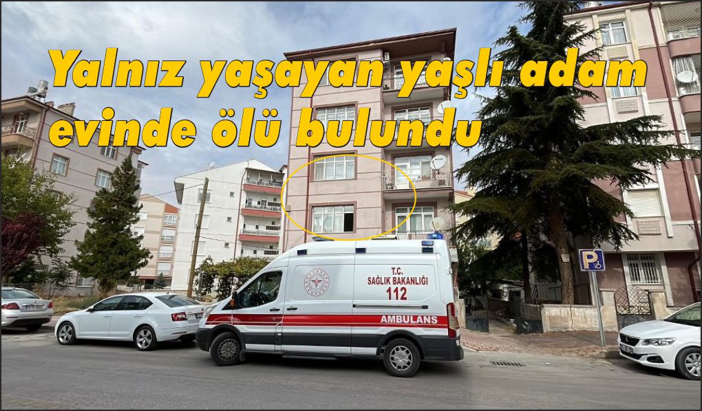 Yalnız yaşayan yaşlı adam evinde ölü bulundu