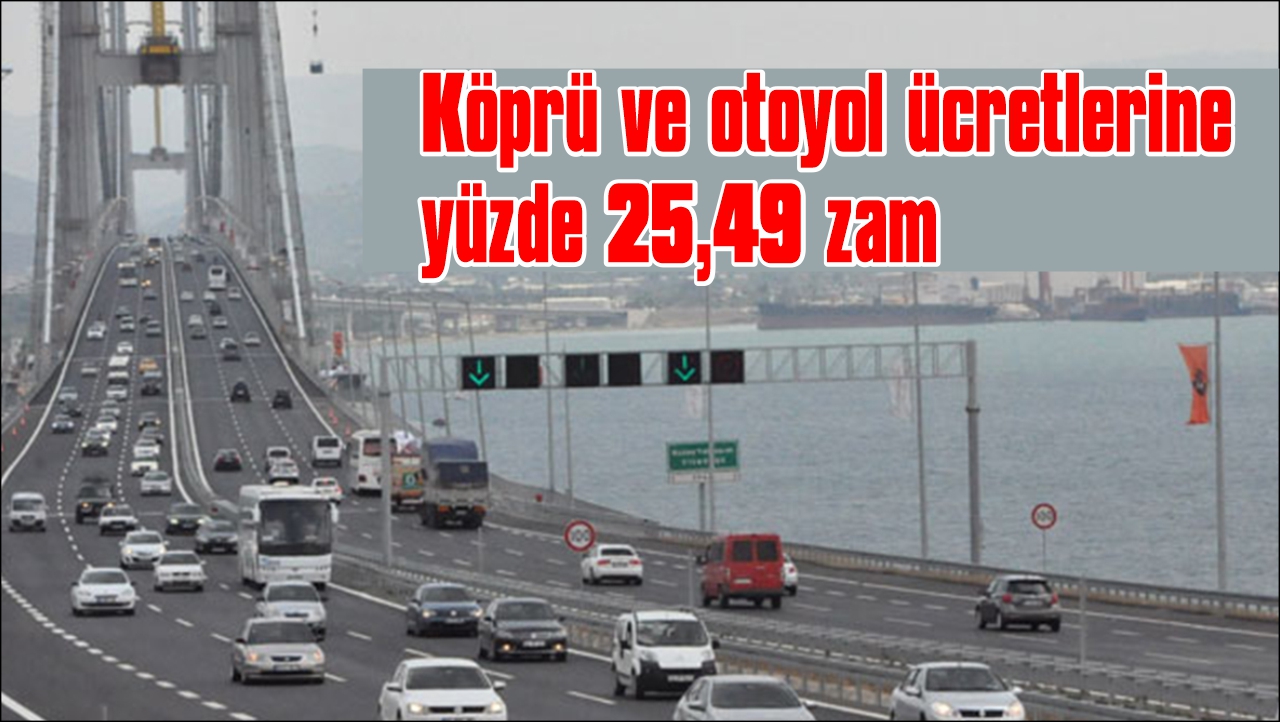 Köprü ve otoyol ücretlerine zam oranı yüzde 25,49 olacak
