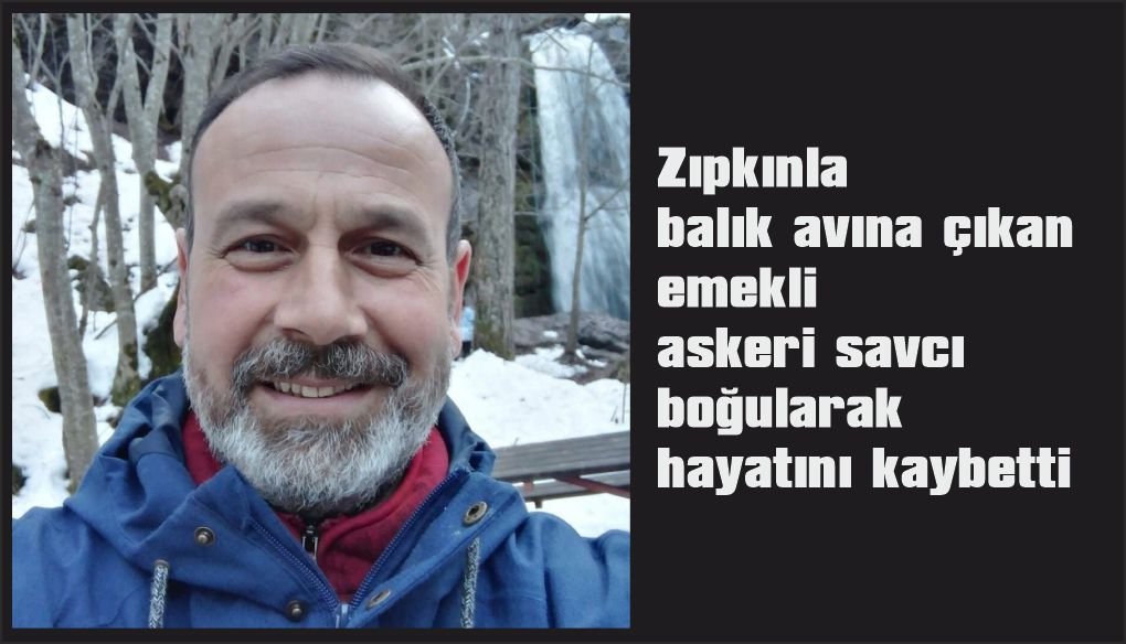 Zıpkınla balık avına çıkan emekli askeri savcı boğularak hayatını kaybetti