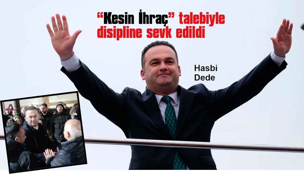 CHP’li Hasbi Dede, “Kesin İhraç” talebiyle disipline sevk edildi