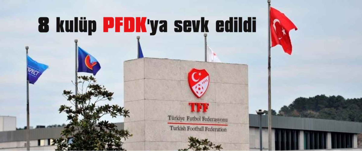 Süper Lig'den 8 kulüp PFDK'ya sevk edildi