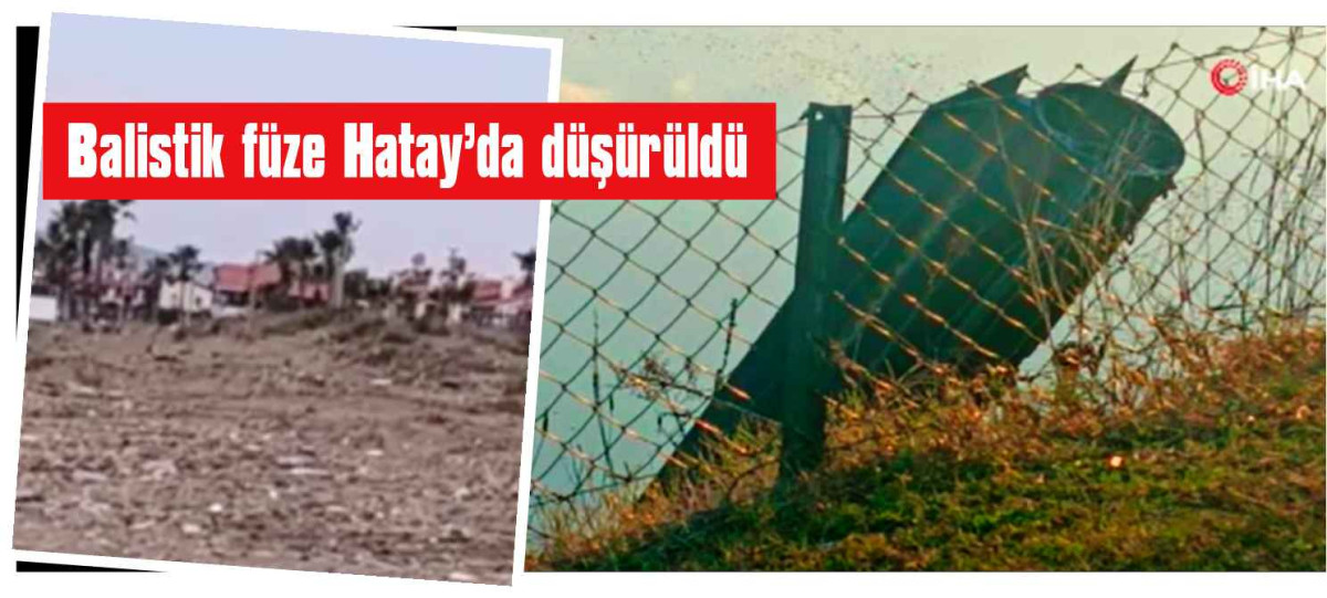 İran’dan ateşlenen balistik füze Hatay’da düşürüldü