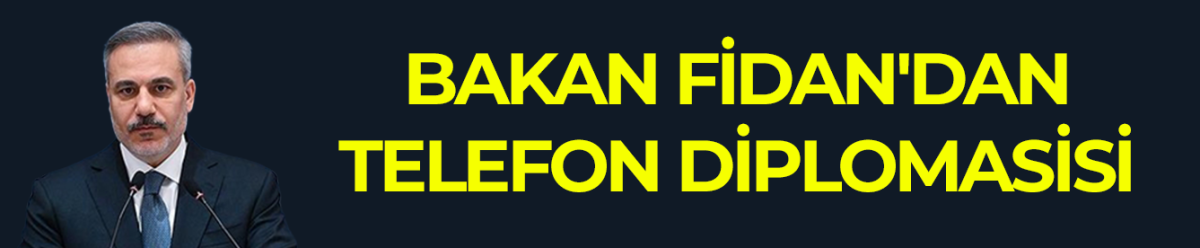 Bakan Fidan'dan telefon diplomasisi