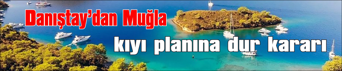 Danıştay’dan ‘Bütünleşik Kıyı Alanları Planı’ kararında yürütmeyi durdurdu