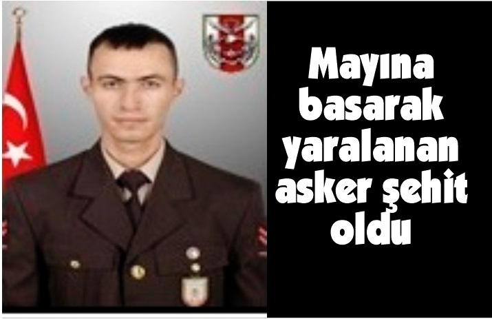 Mayına basarak yaralanan asker şehit oldu