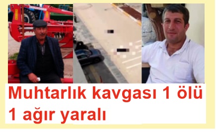  6 yıldır süren muhtarlık seçimi kavgasında yine kan aktı: 1 ölü, 1 ağır yaralı