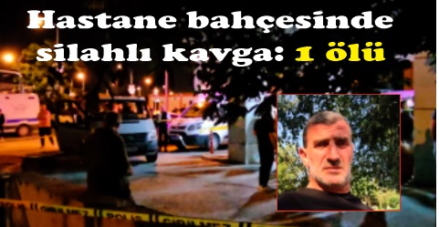 Hastane bahçesinde silahlı kavga: 1 ölü