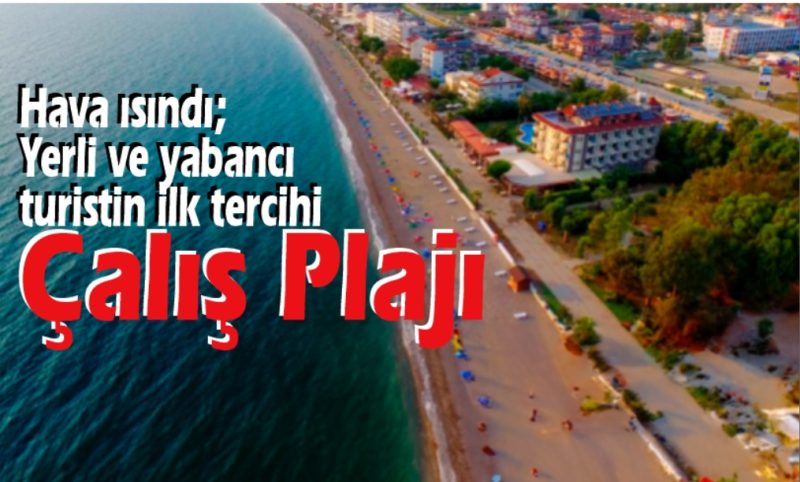 Hava ısındı; Yerli ve yabancı turistin ilk tercihi Çalış Plajı