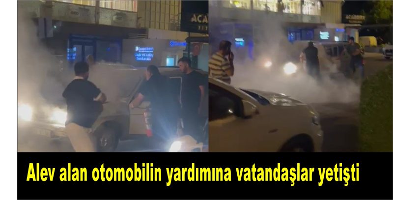 Seyir halindeyken alev alan otomobilin yardımına vatandaşlar yetişti