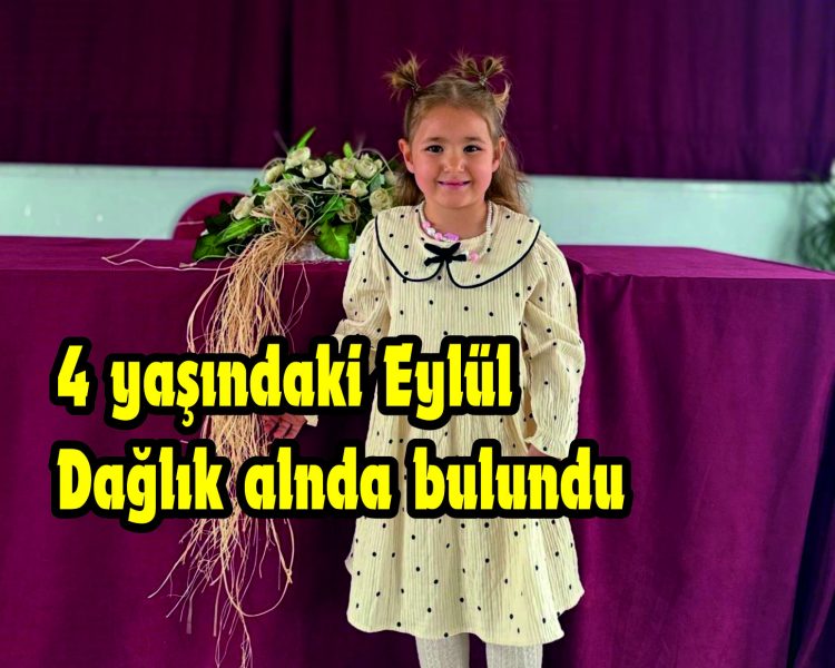 4 yaşındaki Eylül sağ olarak bulundu
