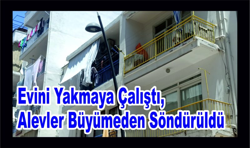 Evini Yakmaya Çalıştı, Alevler Büyümeden Söndürüldü