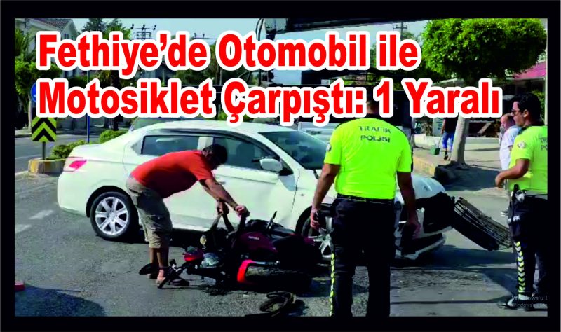 Fethiye’de Otomobil ile Motosiklet Çarpıştı: 1 Yaralı