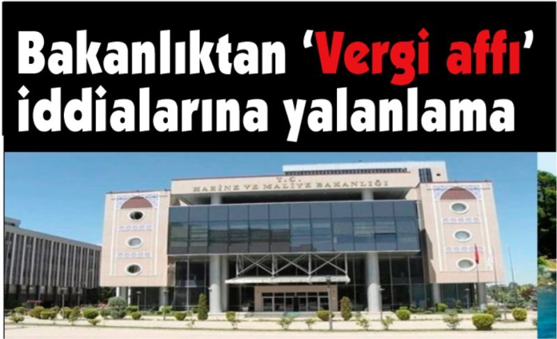 Bakanlıktan “Vergi affı” iddialarına yalanlama