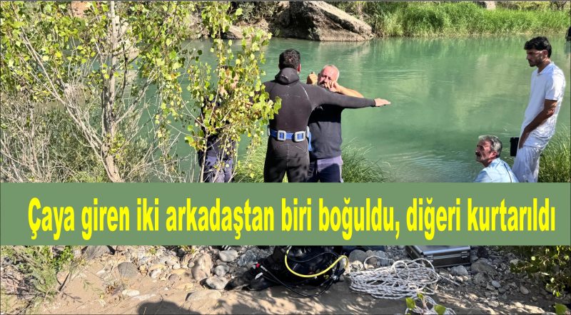  Çaya giren iki arkadaştan biri boğuldu, diğeri kurtarıldı