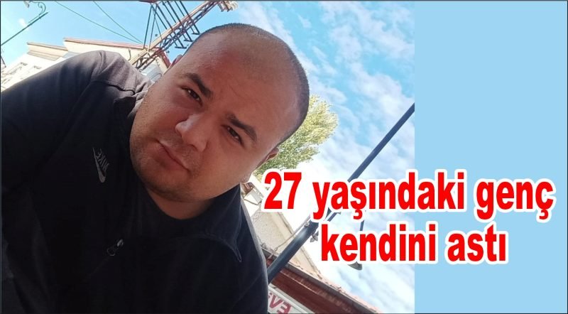 27 yaşındaki genç kendini astı