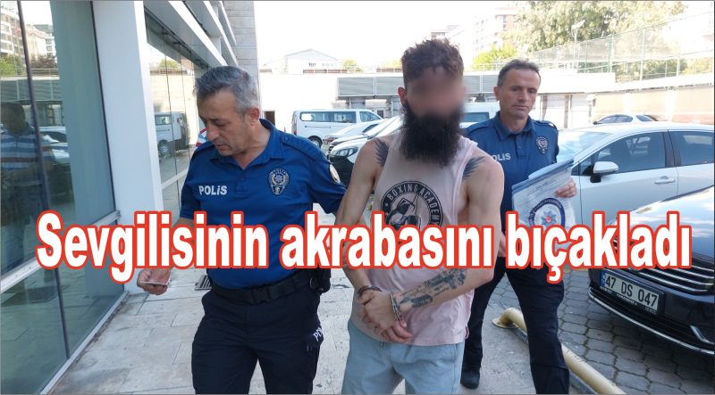 Sevgilisinin akrabasını bıçakladı