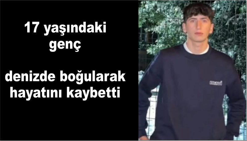  Genç çocuk denizde boğularak hayatını kaybetti