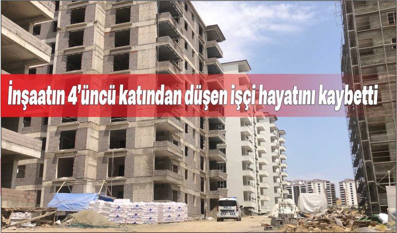 İnşaatın 4’üncü katından düşen işçi hayatını kaybetti