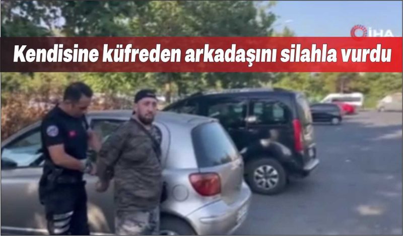 Kendisine küfreden arkadaşını silahla vurdu