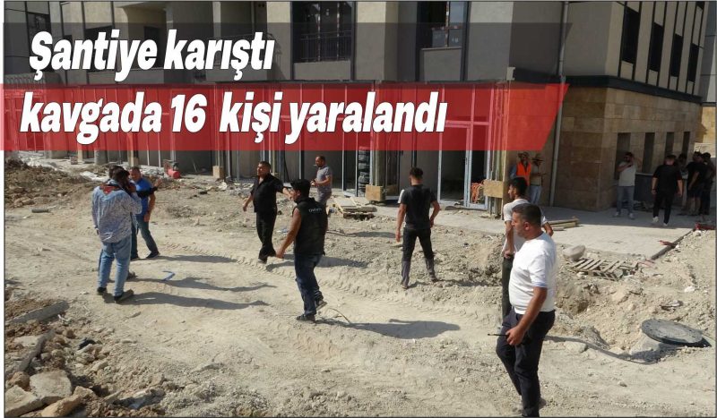 Şantiye işçileri arasında kavga: 16 yaralı