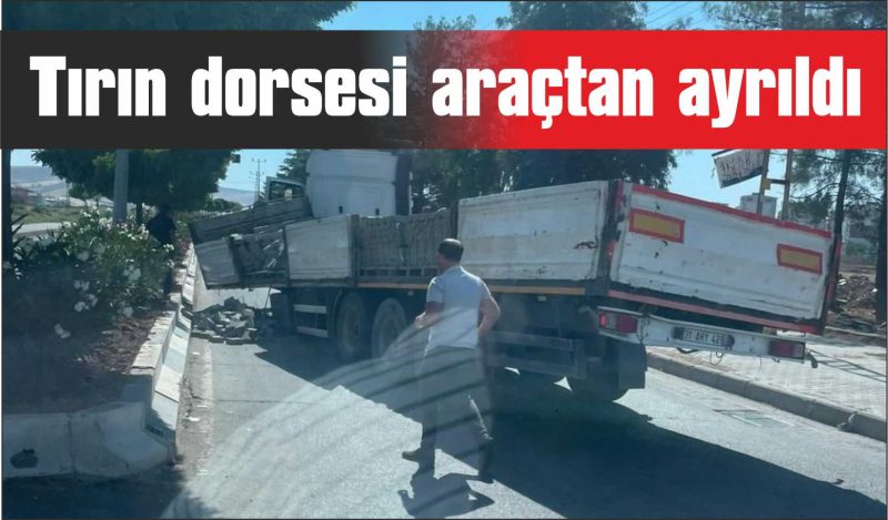 Tırın dorsesi araçtan ayrıldı, faciadan dönüldü