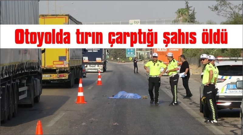 Otoyolda tırın çarptığı şahıs öldü