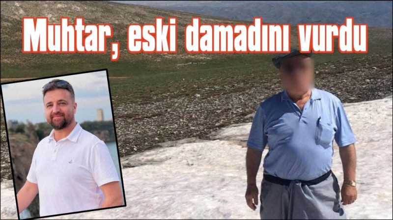  Muhtar, yeniden evlilik hazırlığı yapan eski damadını vurdu